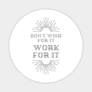 Don't wish... Work it Magnet